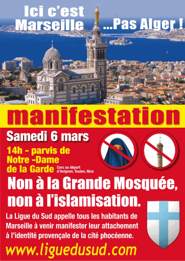 Ici c’est Marseille, pas Alger ! Manifestation samedi 6 mars, 14h parvis de notre dame de la garde, non à la grande mosquée, non à l'islamisation, la ligue du sud appelle tous les habitants de Marseille à venir manifester leur attachement à l'identité provençale de la cité phocéenne